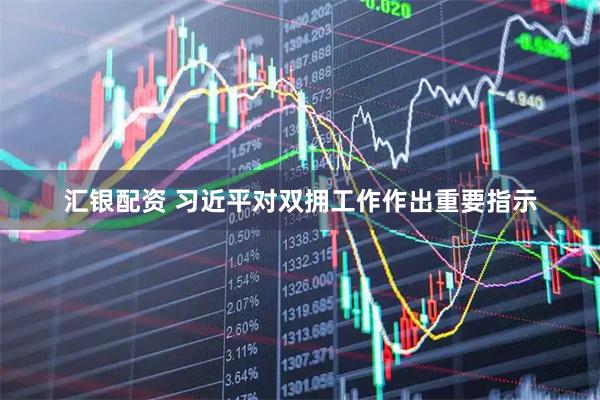汇银配资 习近平对双拥工作作出重要指示